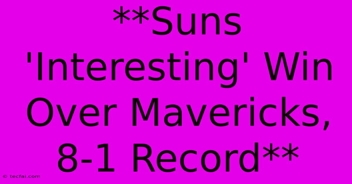 **Suns 'Interesting' Win Over Mavericks, 8-1 Record**