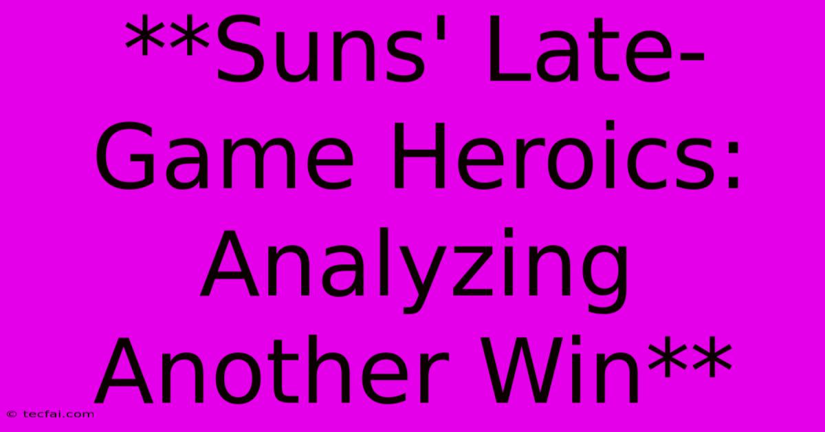 **Suns' Late-Game Heroics: Analyzing Another Win** 