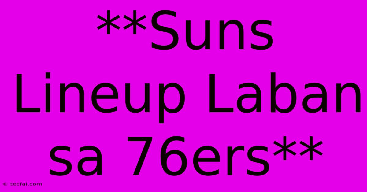 **Suns Lineup Laban Sa 76ers**