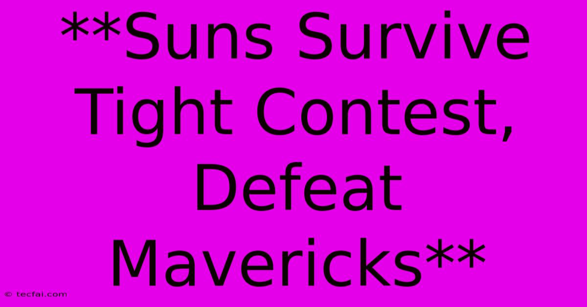 **Suns Survive Tight Contest, Defeat Mavericks** 