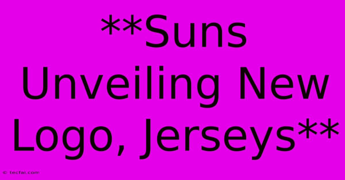 **Suns Unveiling New Logo, Jerseys**