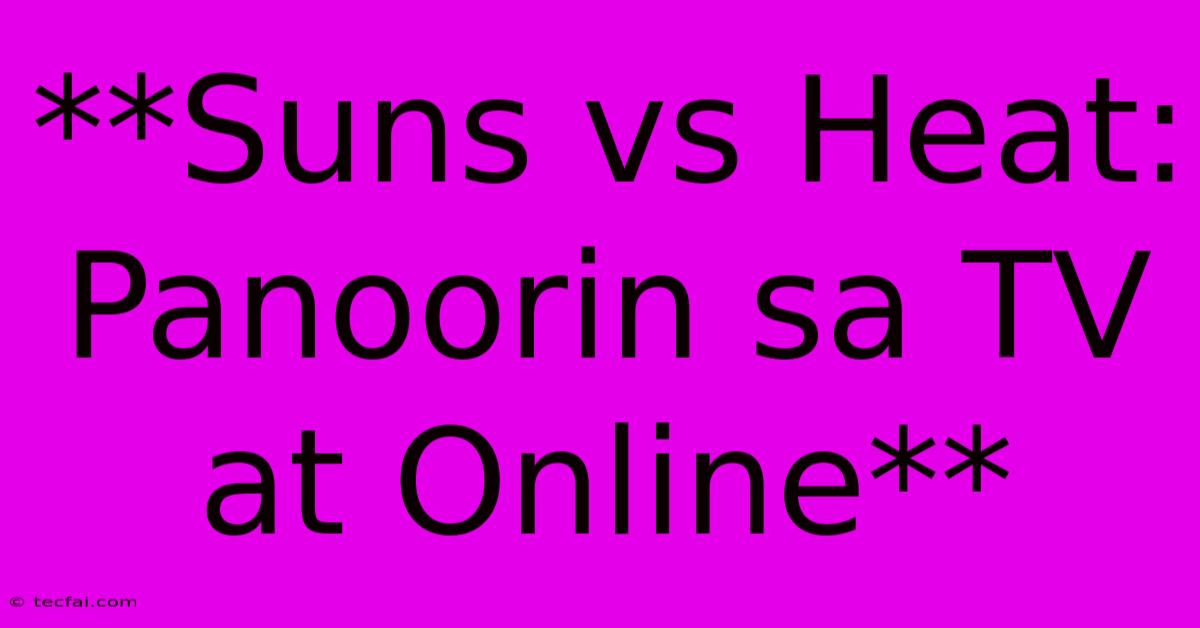 **Suns Vs Heat: Panoorin Sa TV At Online**