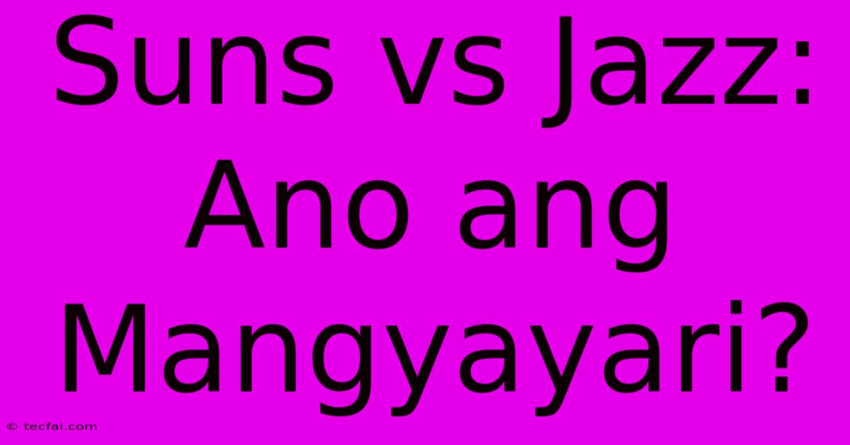 Suns Vs Jazz: Ano Ang Mangyayari?