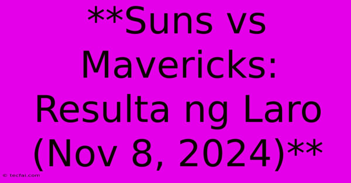 **Suns Vs Mavericks: Resulta Ng Laro (Nov 8, 2024)**