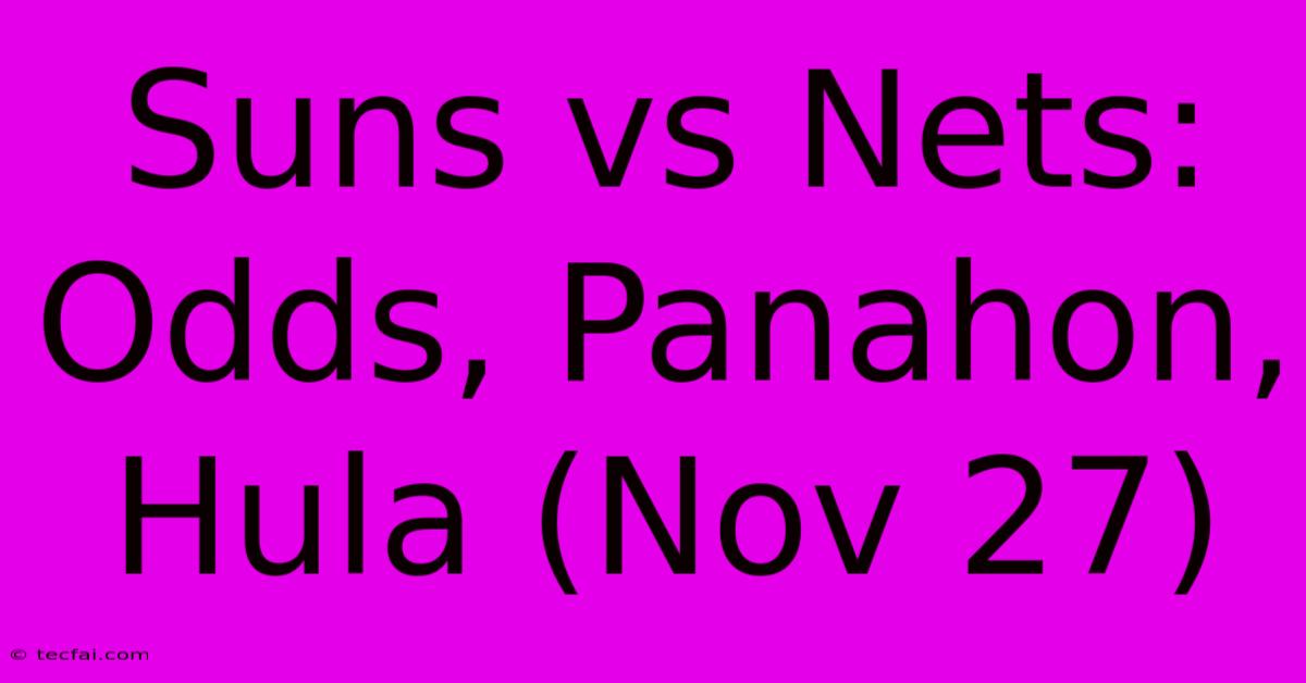 Suns Vs Nets: Odds, Panahon, Hula (Nov 27)