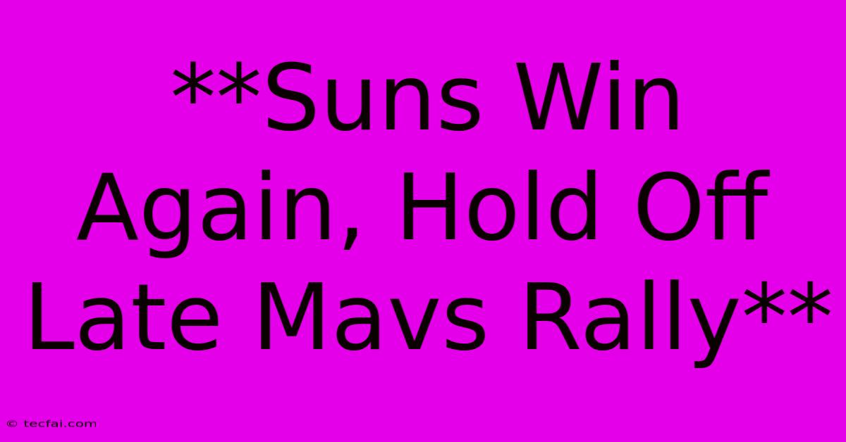 **Suns Win Again, Hold Off Late Mavs Rally**