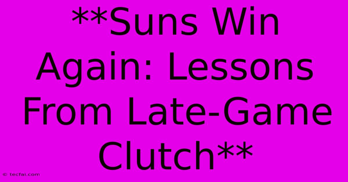 **Suns Win Again: Lessons From Late-Game Clutch**