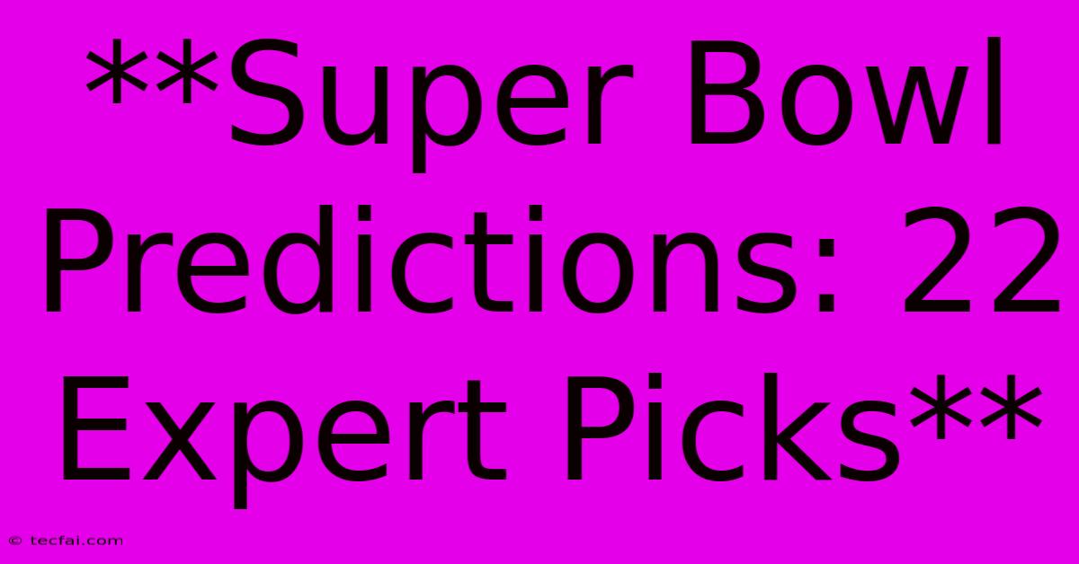 **Super Bowl Predictions: 22 Expert Picks**