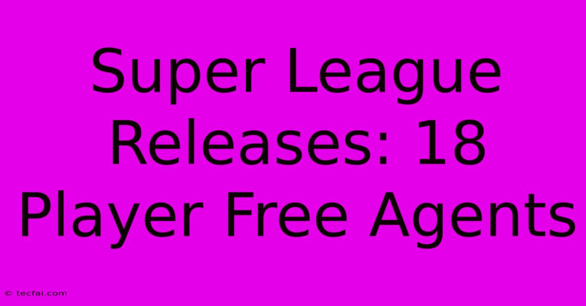 Super League Releases: 18 Player Free Agents