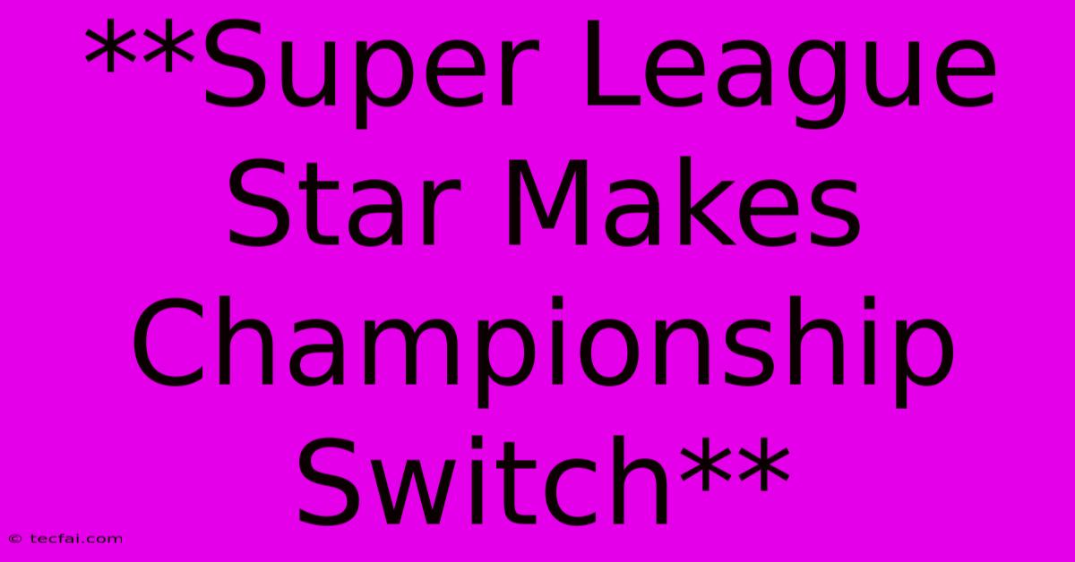 **Super League Star Makes Championship Switch**