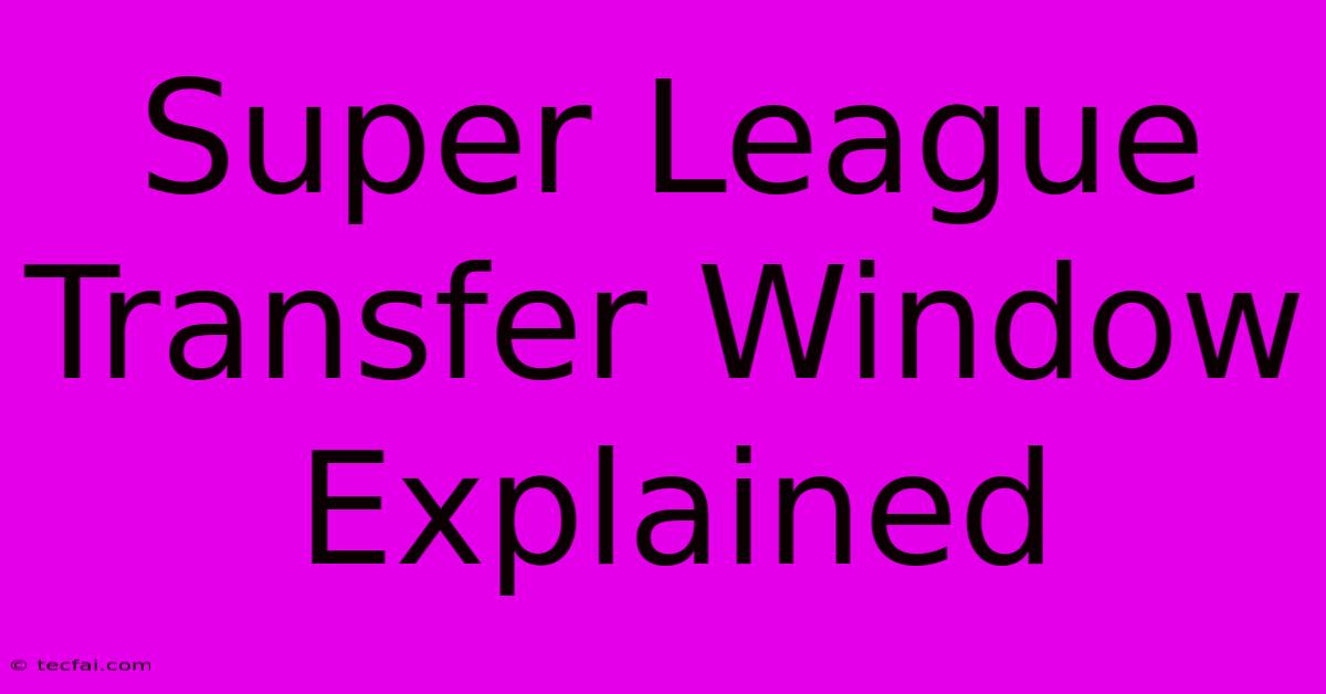 Super League Transfer Window Explained