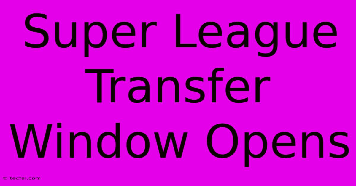 Super League Transfer Window Opens