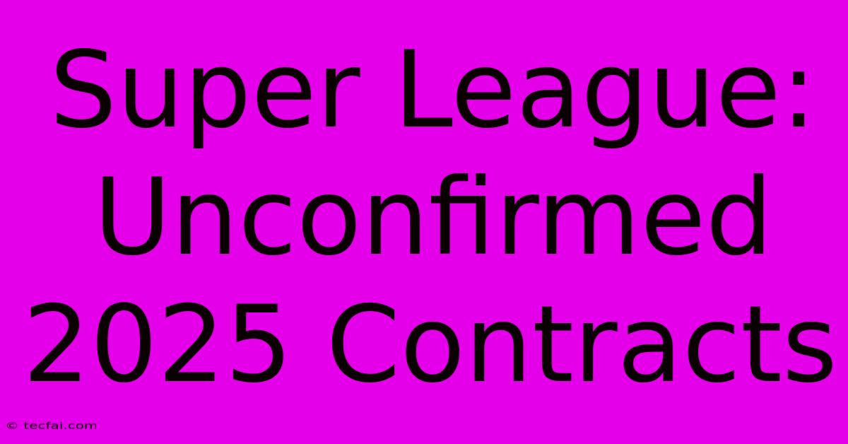 Super League: Unconfirmed 2025 Contracts