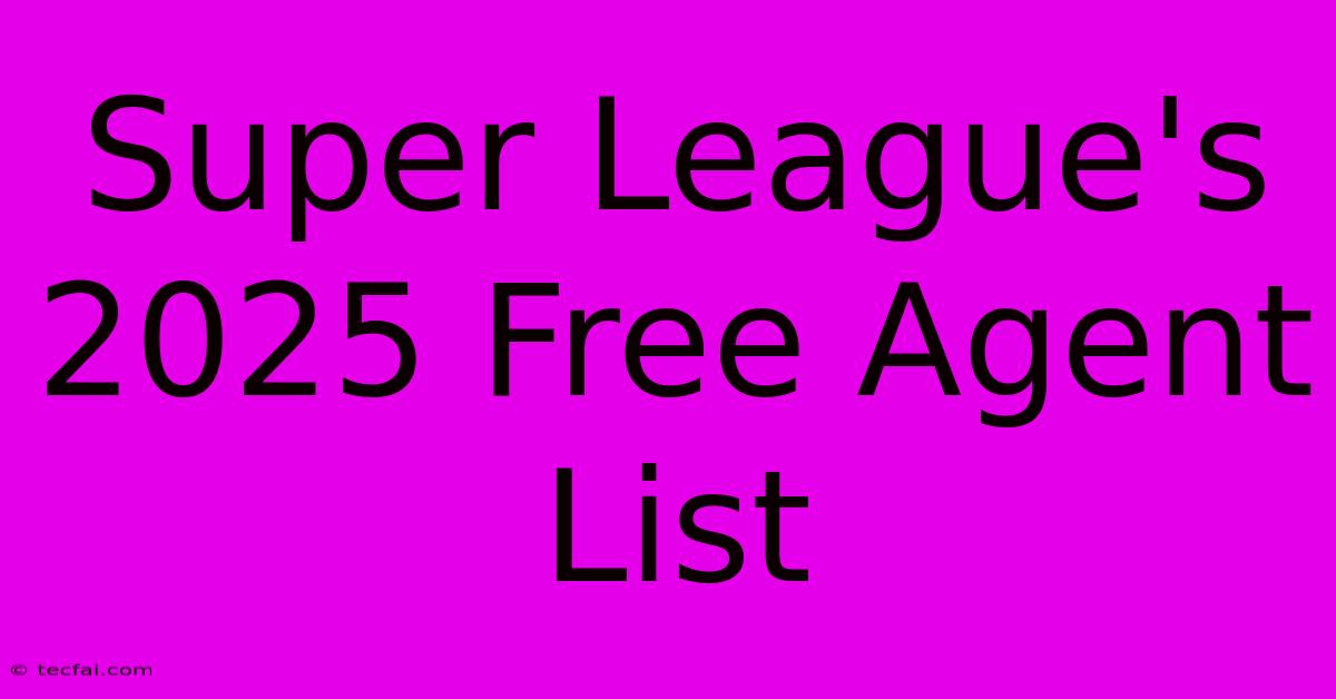 Super League's 2025 Free Agent List