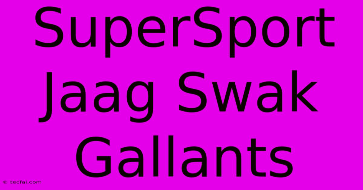 SuperSport Jaag Swak Gallants