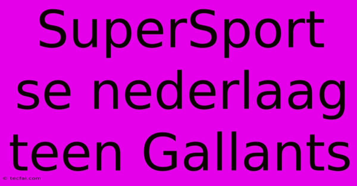 SuperSport Se Nederlaag Teen Gallants