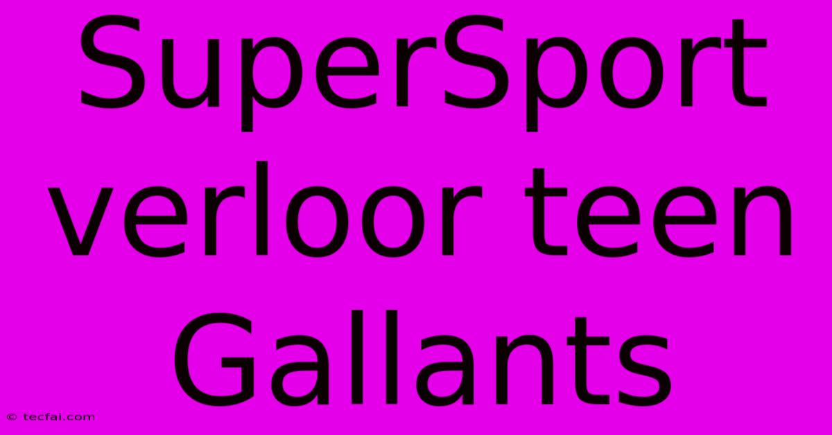 SuperSport Verloor Teen Gallants