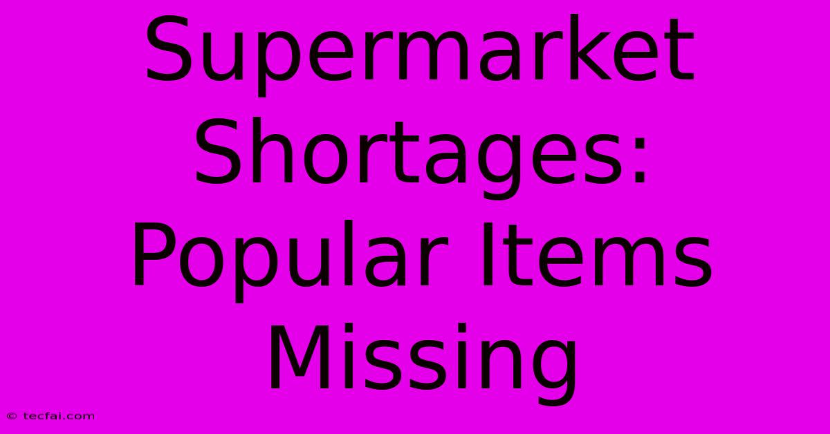 Supermarket Shortages: Popular Items Missing