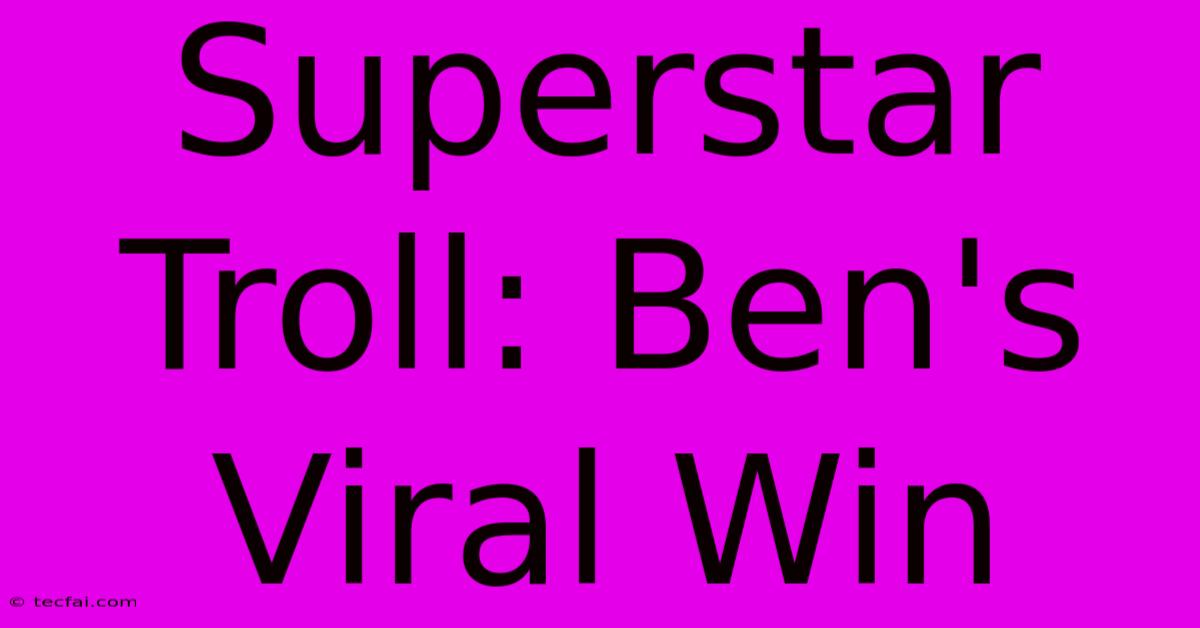 Superstar Troll: Ben's Viral Win