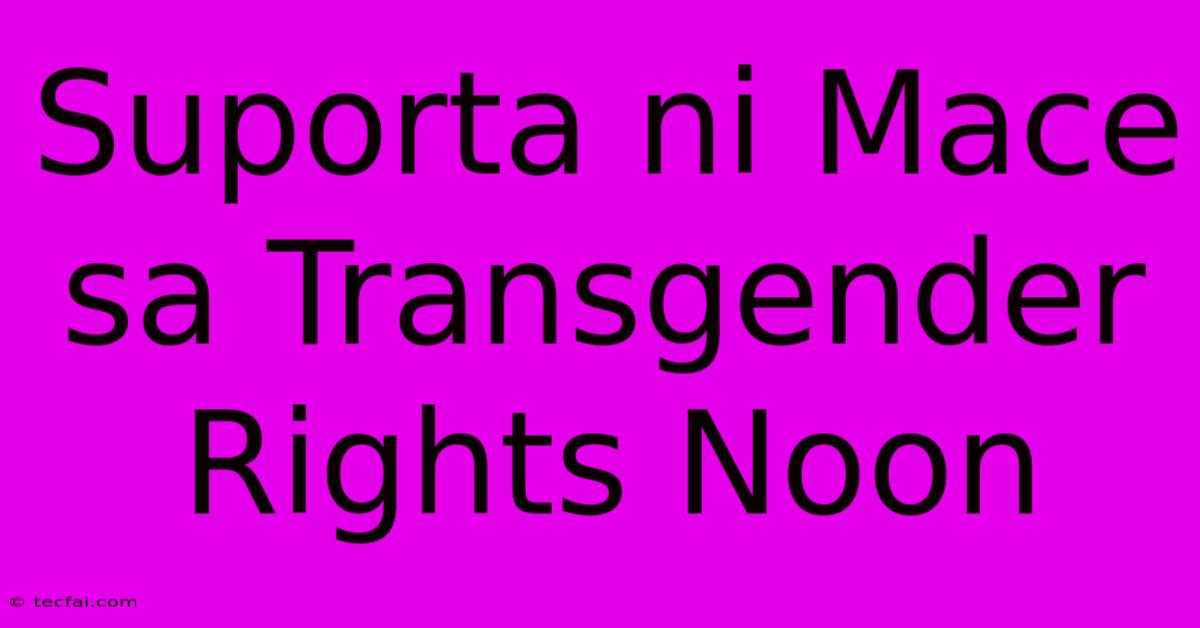 Suporta Ni Mace Sa Transgender Rights Noon