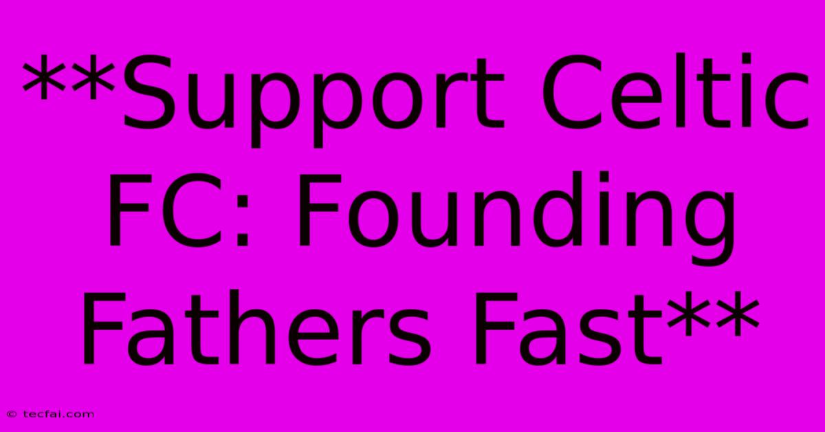 **Support Celtic FC: Founding Fathers Fast** 