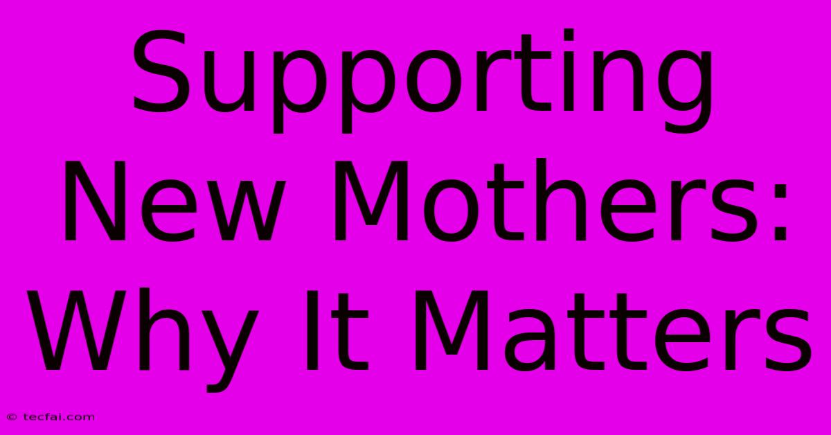 Supporting New Mothers: Why It Matters