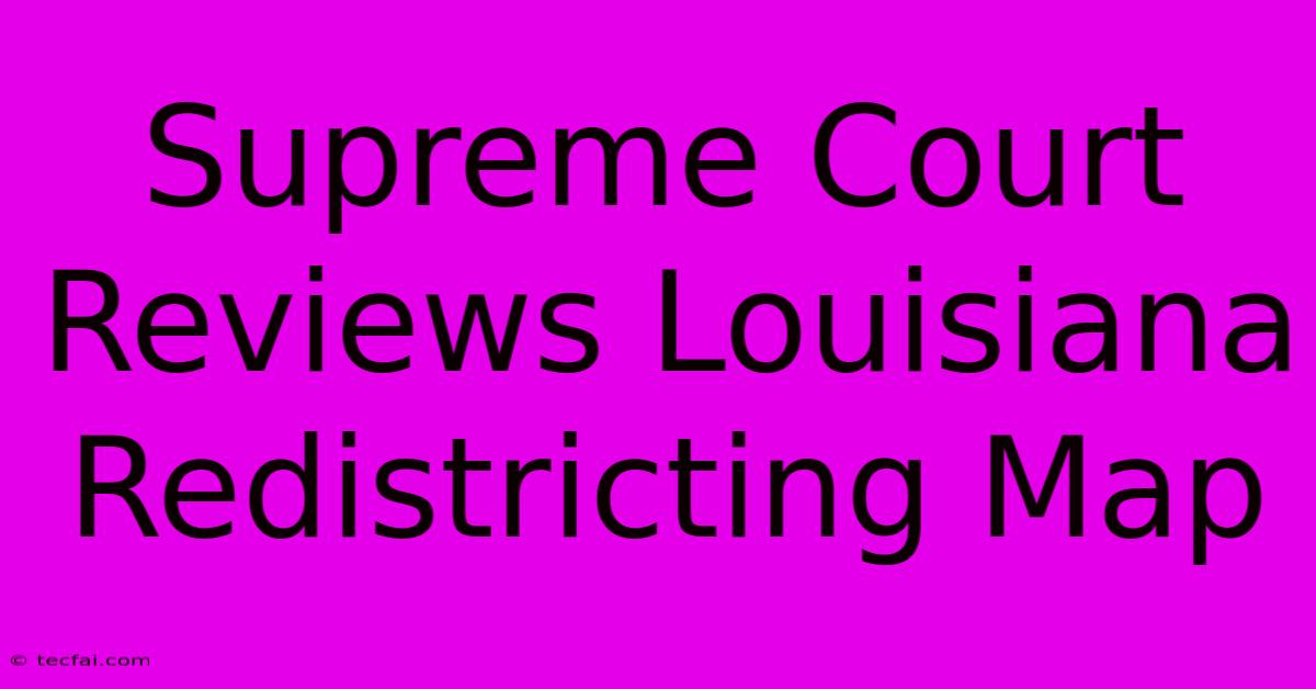 Supreme Court Reviews Louisiana Redistricting Map