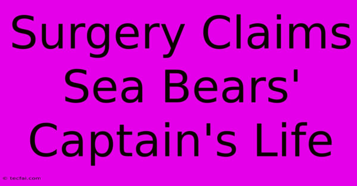 Surgery Claims Sea Bears' Captain's Life