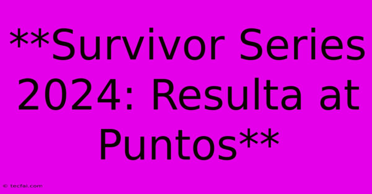 **Survivor Series 2024: Resulta At Puntos**