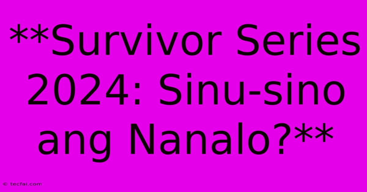 **Survivor Series 2024: Sinu-sino Ang Nanalo?**