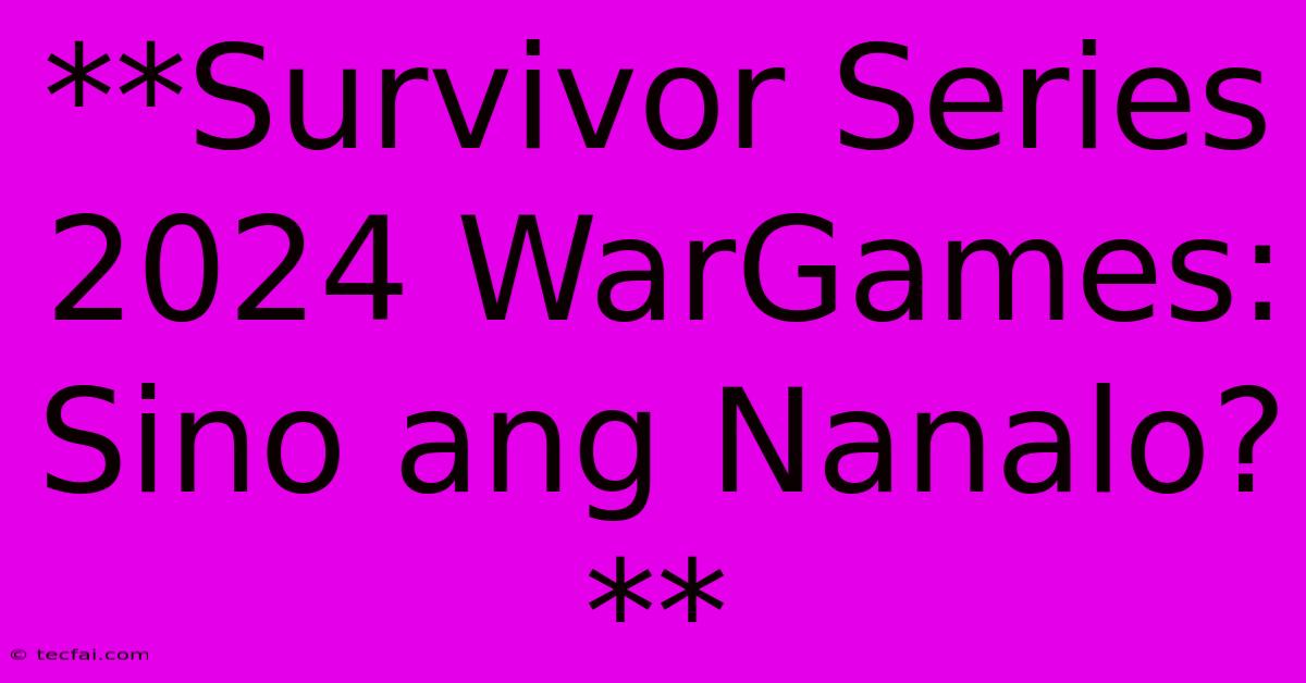 **Survivor Series 2024 WarGames: Sino Ang Nanalo?**