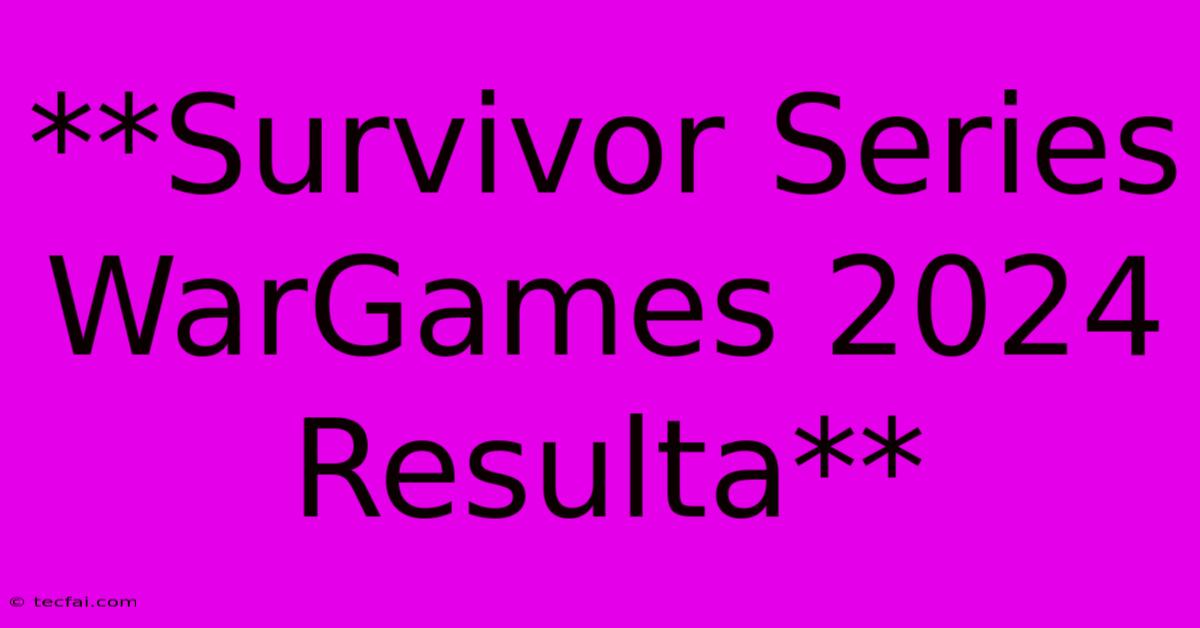 **Survivor Series WarGames 2024 Resulta**