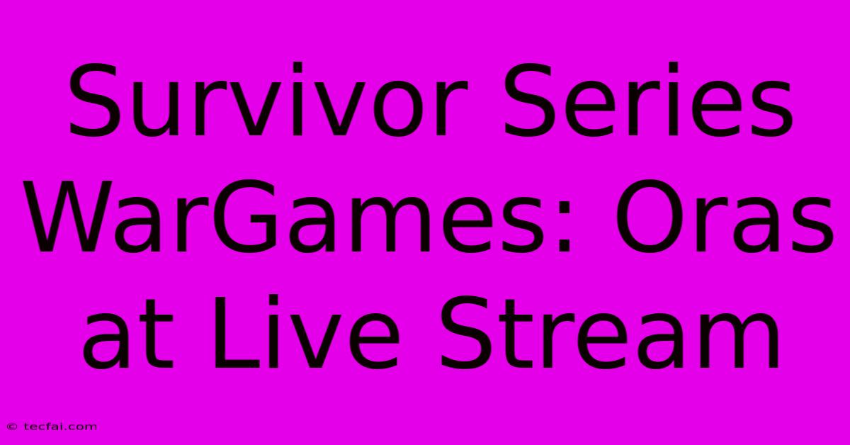 Survivor Series WarGames: Oras At Live Stream