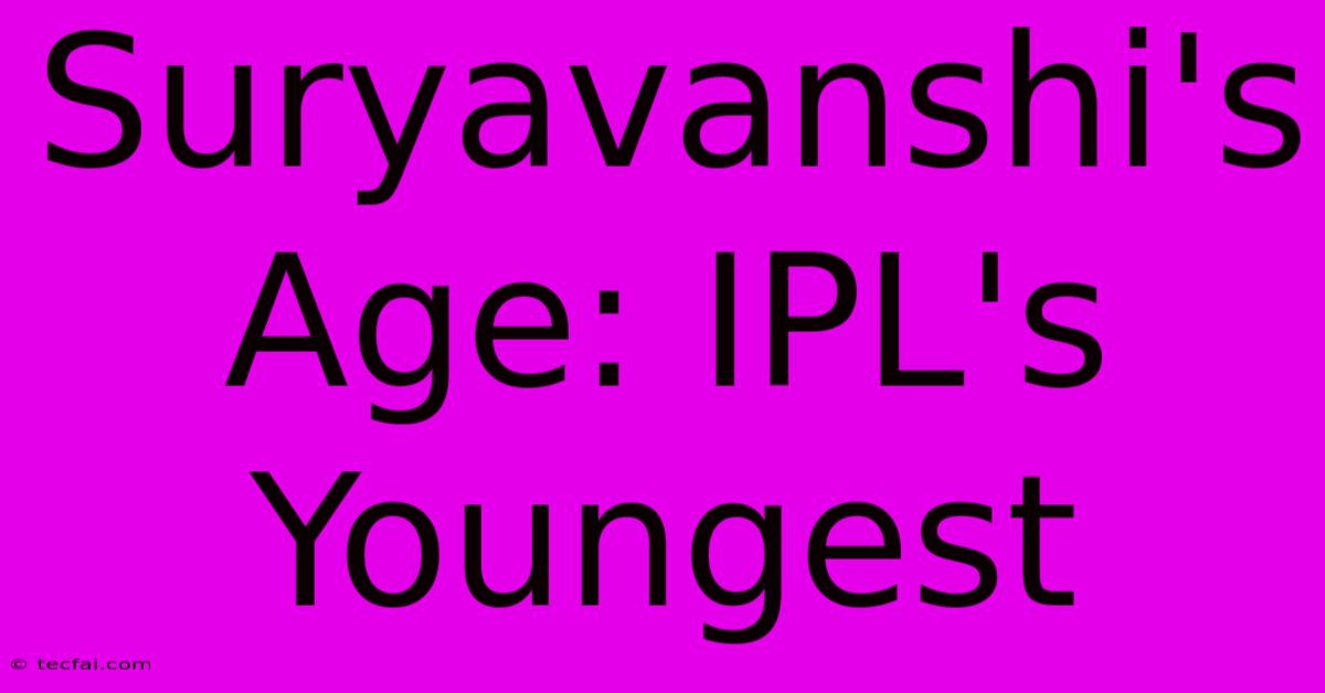 Suryavanshi's Age: IPL's Youngest