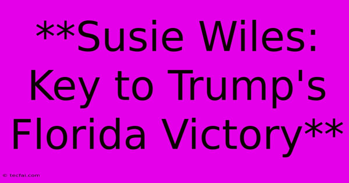 **Susie Wiles: Key To Trump's Florida Victory**