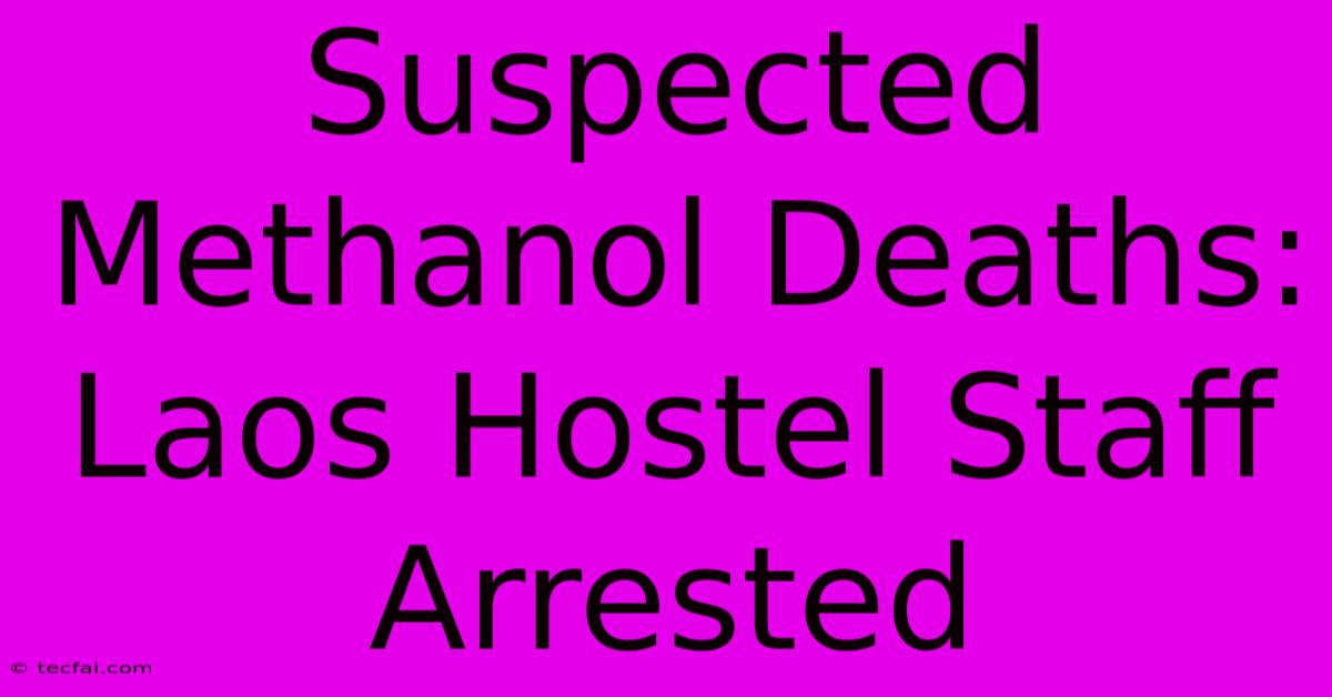 Suspected Methanol Deaths: Laos Hostel Staff Arrested