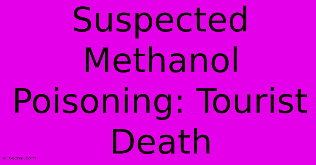 Suspected Methanol Poisoning: Tourist Death