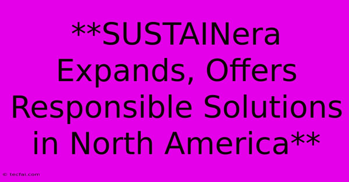 **SUSTAINera Expands, Offers Responsible Solutions In North America**