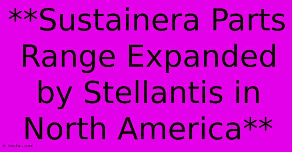 **Sustainera Parts Range Expanded By Stellantis In North America** 