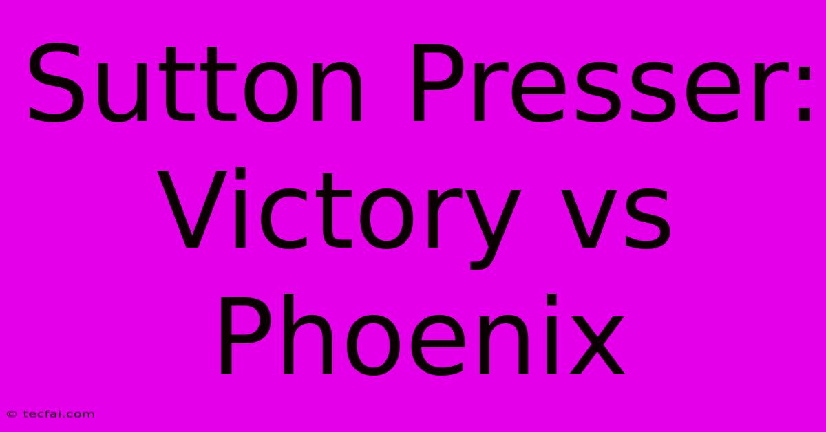 Sutton Presser: Victory Vs Phoenix