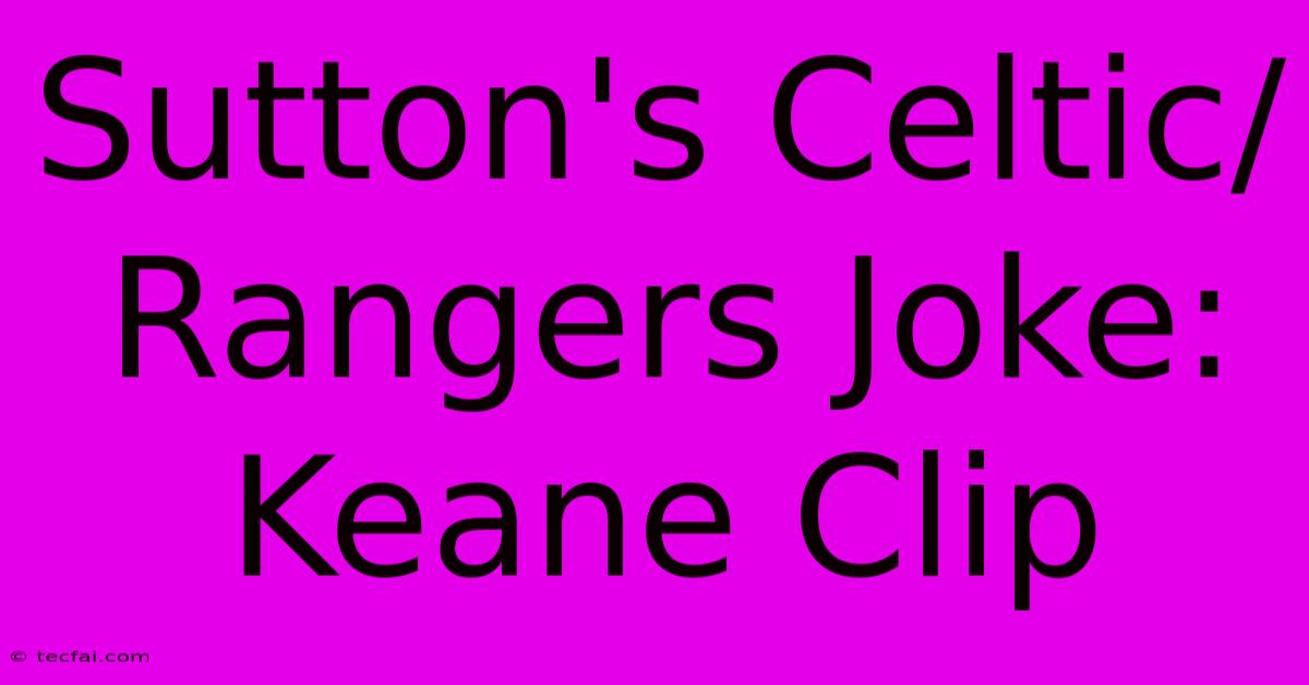 Sutton's Celtic/Rangers Joke: Keane Clip