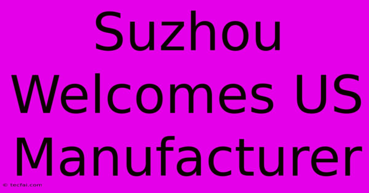 Suzhou Welcomes US Manufacturer