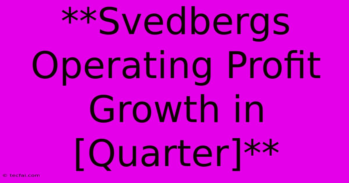 **Svedbergs Operating Profit Growth In [Quarter]**