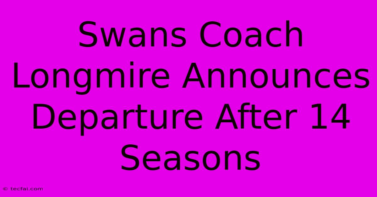 Swans Coach Longmire Announces Departure After 14 Seasons