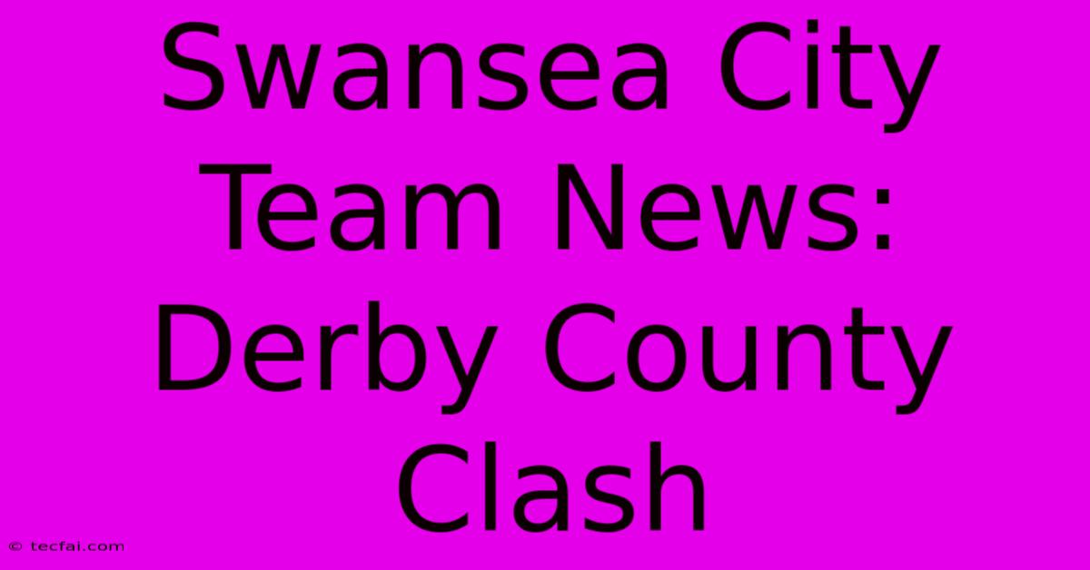 Swansea City Team News: Derby County Clash