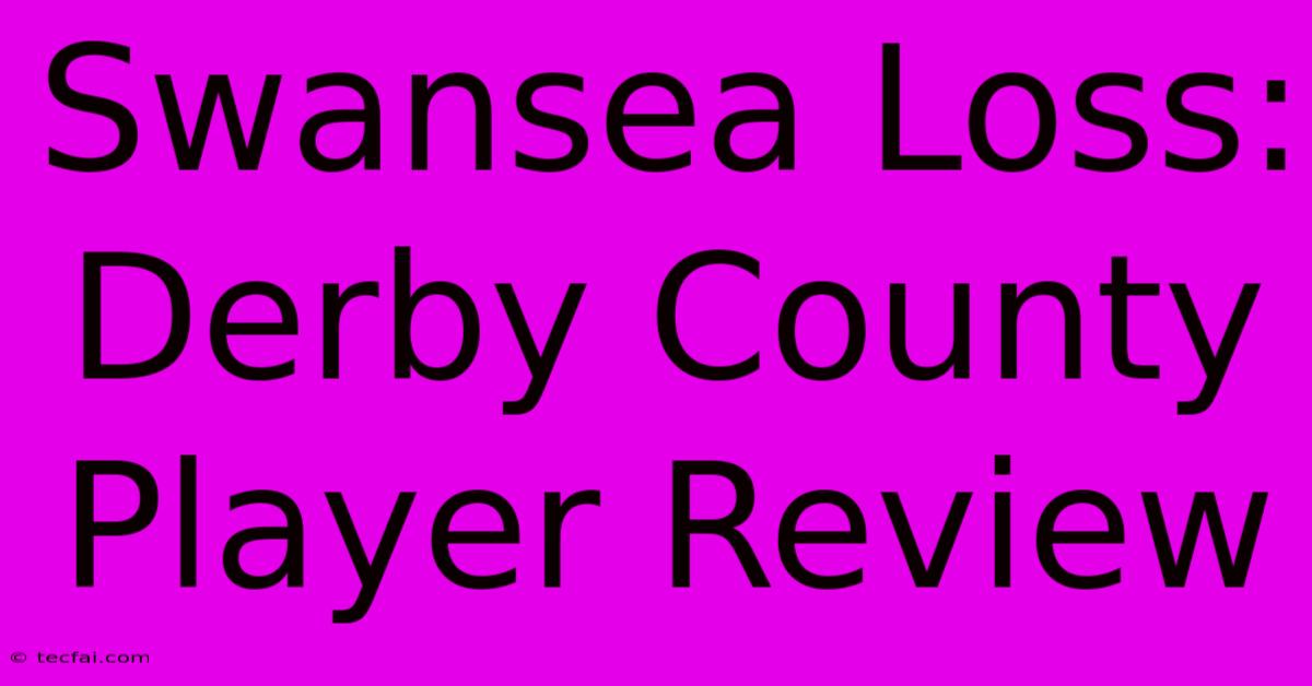 Swansea Loss: Derby County Player Review