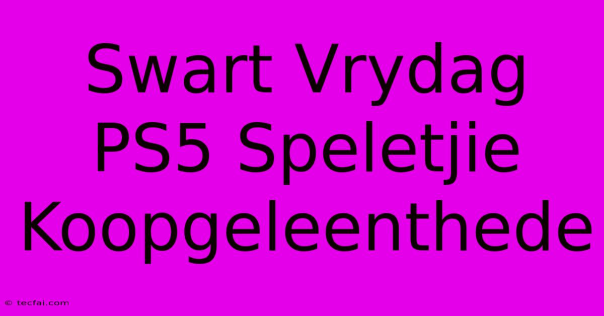 Swart Vrydag PS5 Speletjie Koopgeleenthede