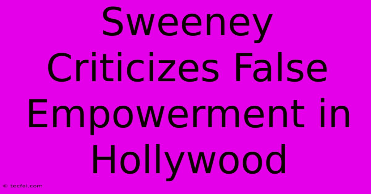 Sweeney Criticizes False Empowerment In Hollywood