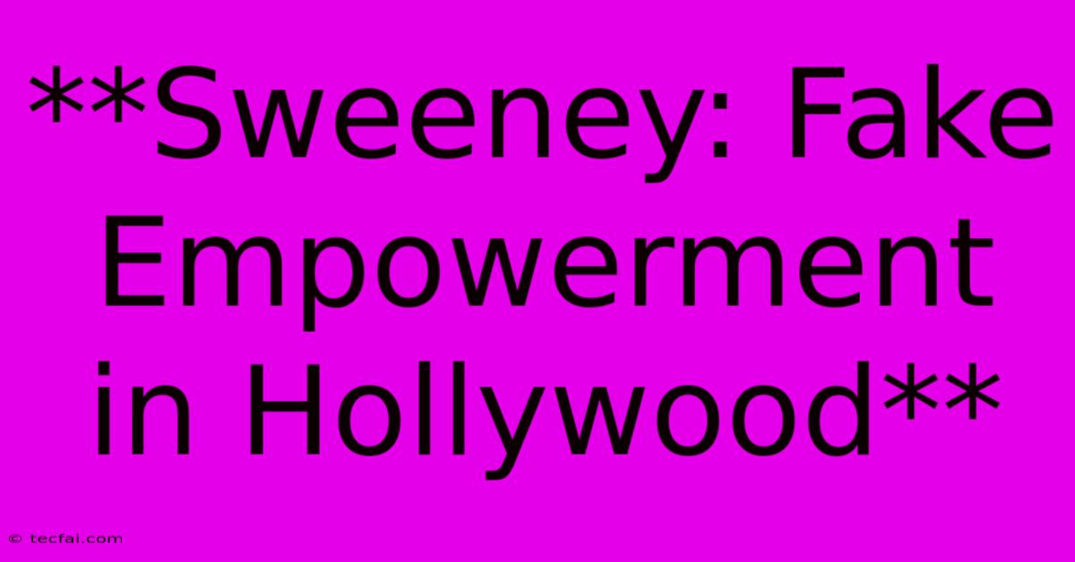 **Sweeney: Fake Empowerment In Hollywood**