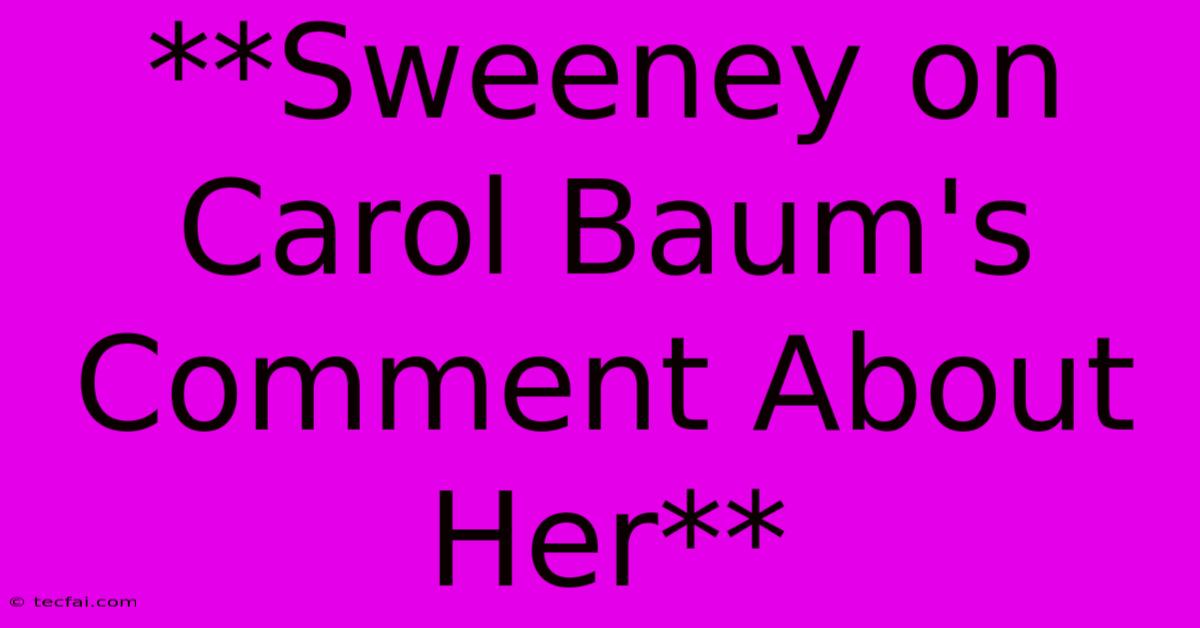 **Sweeney On Carol Baum's Comment About Her**